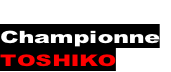 
Championne
TOSHIKO
